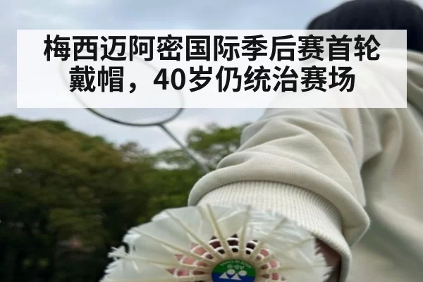 梅西迈阿密国际季后赛首轮戴帽，40岁仍统治赛场（xingkongyule）